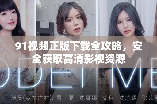 91视频正版下载全攻略，安全获取高清影视资源-第1张图片-土豆91视频下载